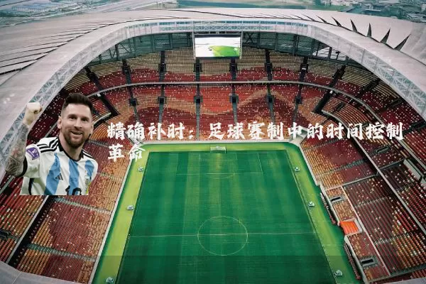 精确补时：足球赛制中的时间控制革命