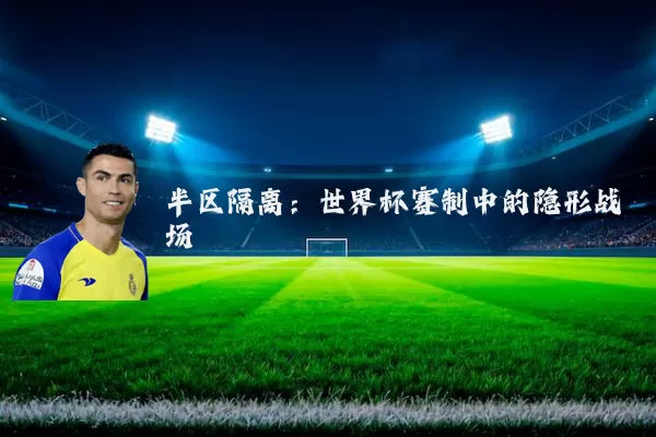 半区隔离：世界杯赛制中的隐形战场