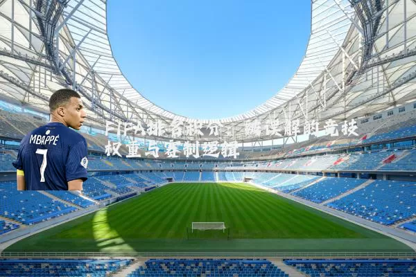 FIFA排名积分：被误解的竞技权重与赛制逻辑