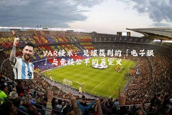 VAR技术：足球裁判的「电子眼」与竞技公平的再定义
